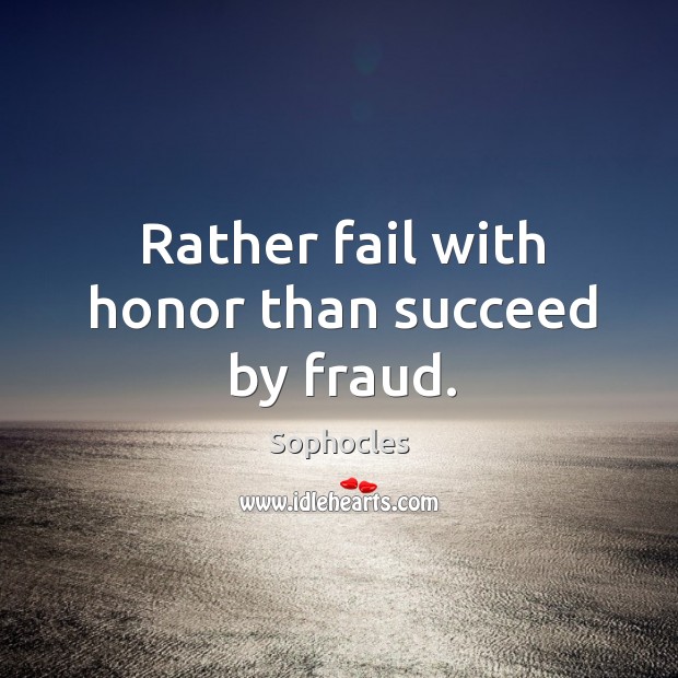 Rather fail with honor than succeed by fraud. Image