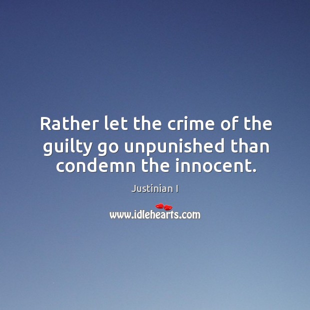 Rather let the crime of the guilty go unpunished than condemn the innocent. Justinian I Picture Quote
