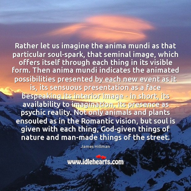 Rather let us imagine the anima mundi as that particular soul-spark, that James Hillman Picture Quote
