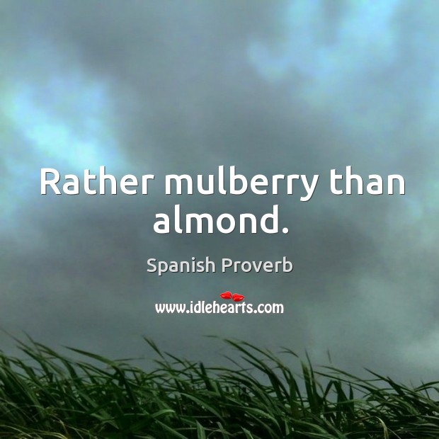 Rather mulberry than almond. Spanish Proverbs Image