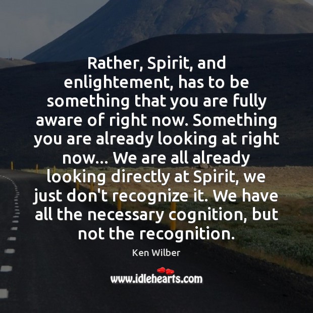 Rather, Spirit, and enlightement, has to be something that you are fully Ken Wilber Picture Quote