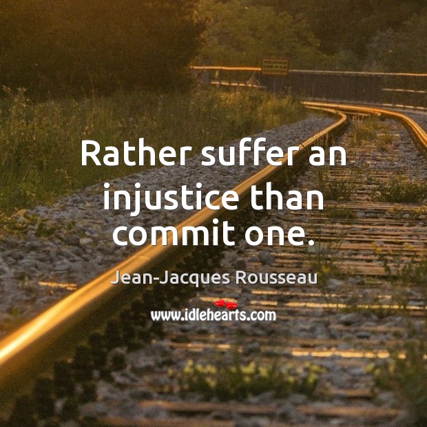 Rather suffer an injustice than commit one. Jean-Jacques Rousseau Picture Quote