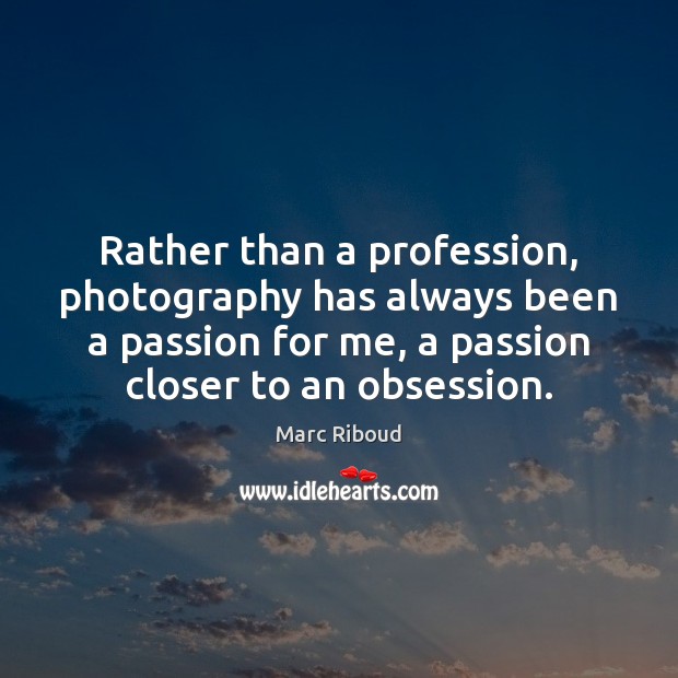 Rather than a profession, photography has always been a passion for me, Marc Riboud Picture Quote