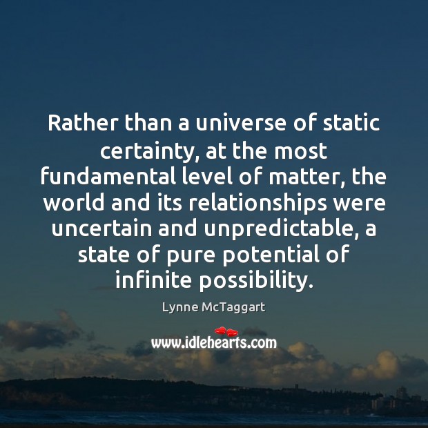 Rather than a universe of static certainty, at the most fundamental level Lynne McTaggart Picture Quote