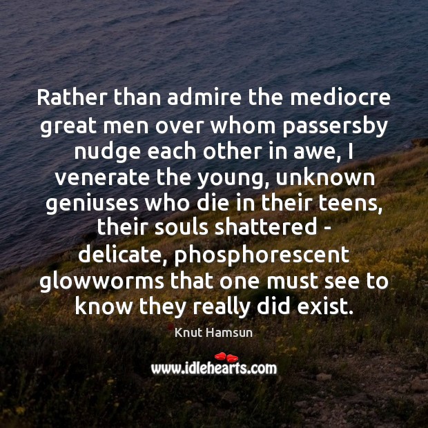Rather than admire the mediocre great men over whom passersby nudge each Teen Quotes Image