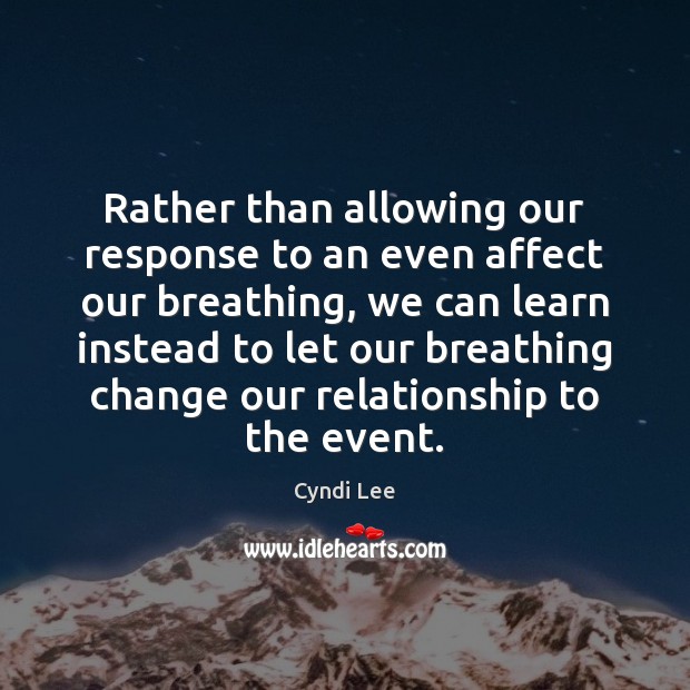 Rather than allowing our response to an even affect our breathing, we Cyndi Lee Picture Quote