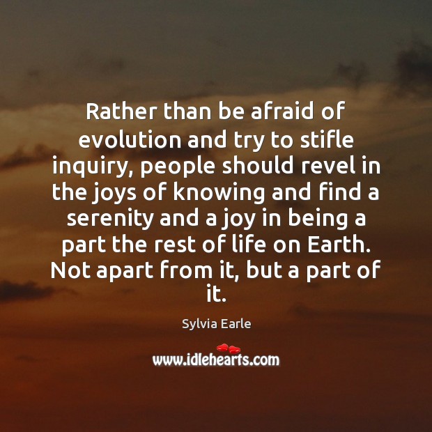 Rather than be afraid of evolution and try to stifle inquiry, people Sylvia Earle Picture Quote