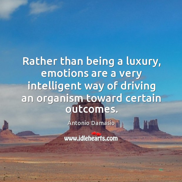 Rather than being a luxury, emotions are a very intelligent way of Antonio Damasio Picture Quote