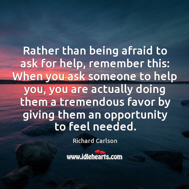 Rather than being afraid to ask for help, remember this: When you Richard Carlson Picture Quote