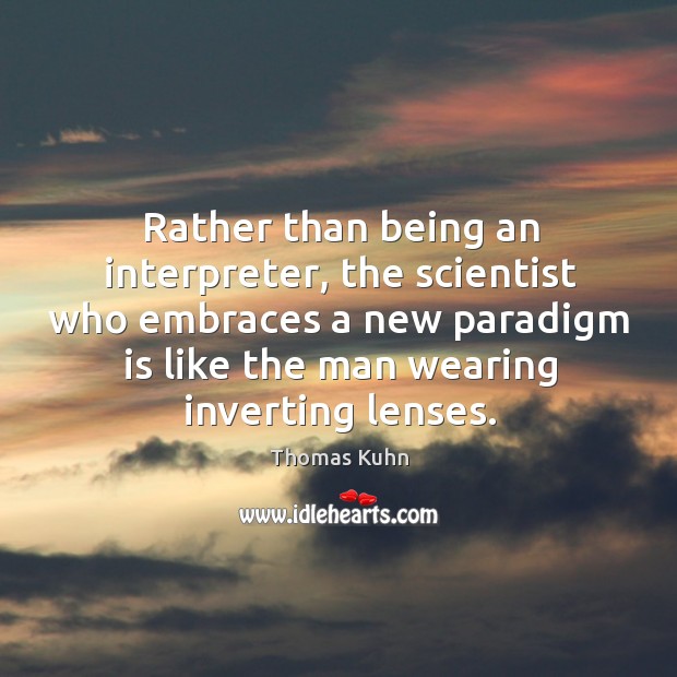 Rather than being an interpreter, the scientist who embraces a new paradigm is like the man wearing inverting lenses. Image