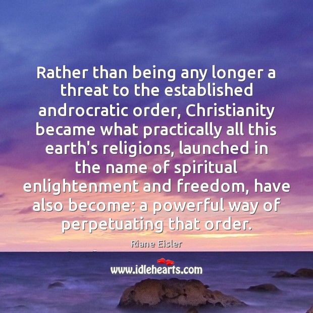 Rather than being any longer a threat to the established androcratic order, Riane Eisler Picture Quote