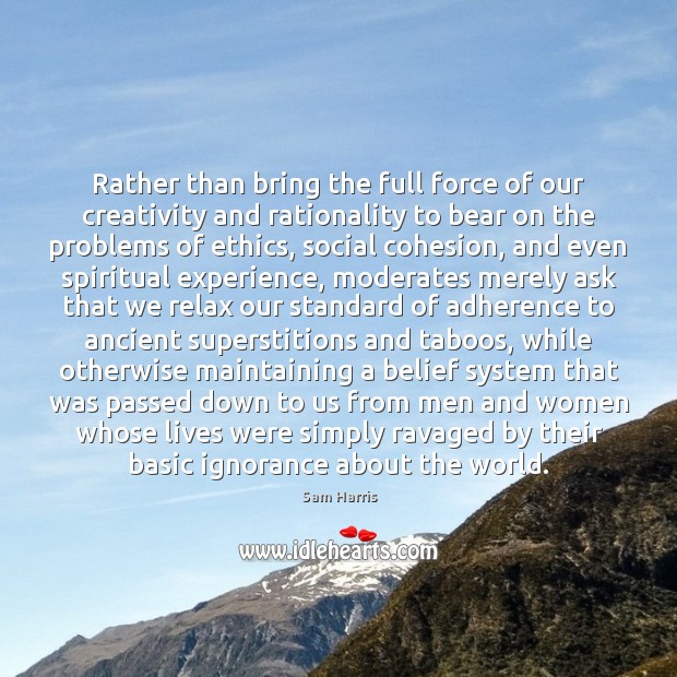 Rather than bring the full force of our creativity and rationality to Sam Harris Picture Quote