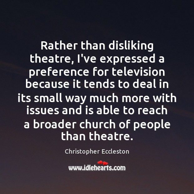 Rather than disliking theatre, I’ve expressed a preference for television because it Image