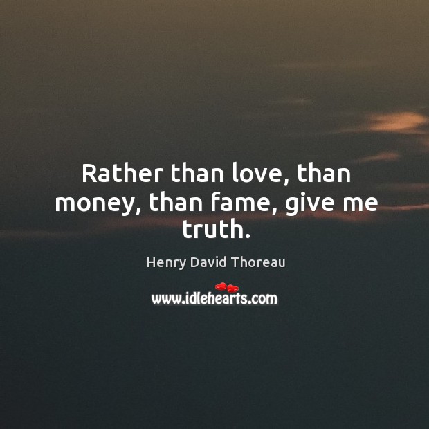 Rather than love, than money, than fame, give me truth. Image