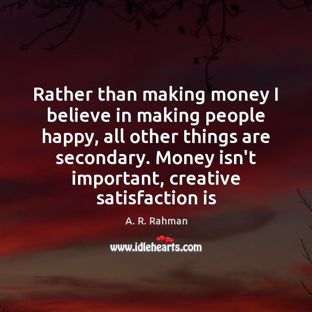 Rather than making money I believe in making people happy, all other Image