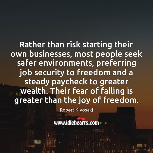 Rather than risk starting their own businesses, most people seek safer environments, 