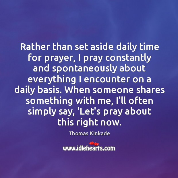 Rather than set aside daily time for prayer, I pray constantly and Thomas Kinkade Picture Quote