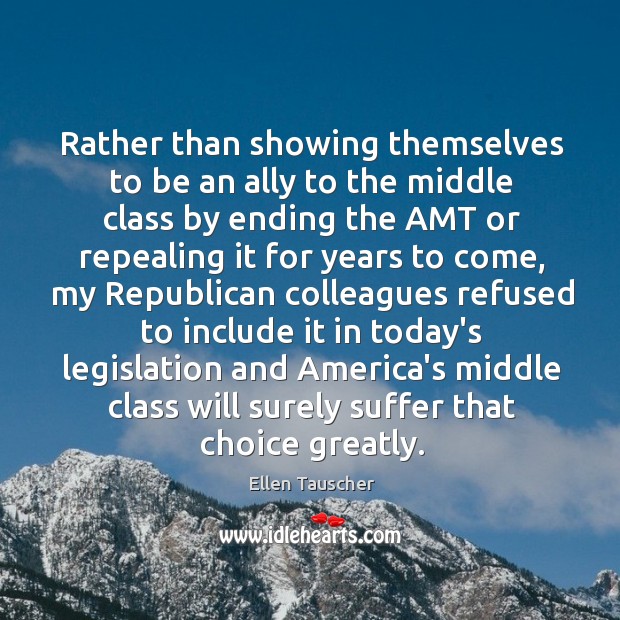 Rather than showing themselves to be an ally to the middle class Ellen Tauscher Picture Quote