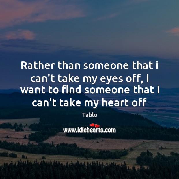 Rather than someone that i can’t take my eyes off, I want Tablo Picture Quote