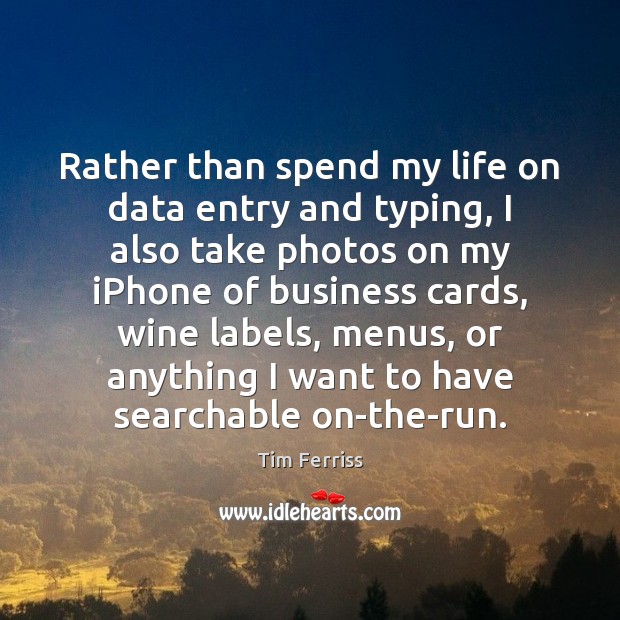 Rather than spend my life on data entry and typing, I also Tim Ferriss Picture Quote