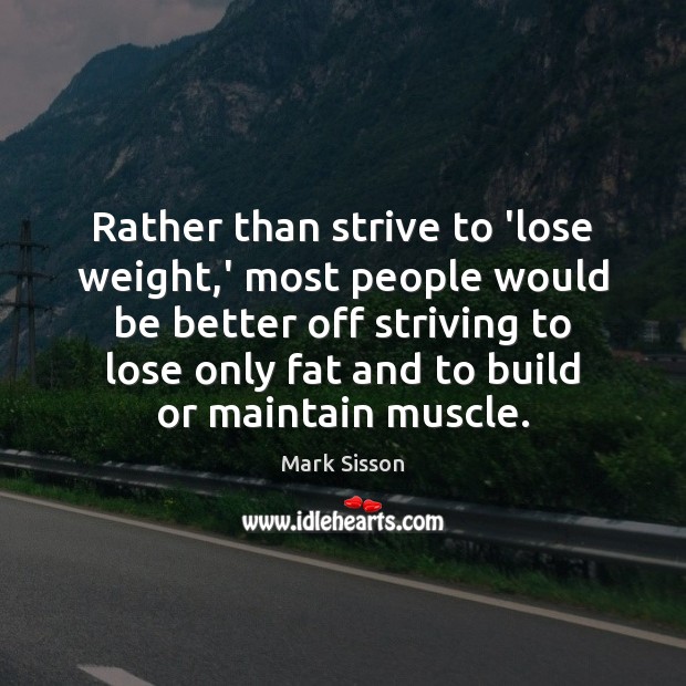 Rather than strive to ‘lose weight,’ most people would be better Mark Sisson Picture Quote