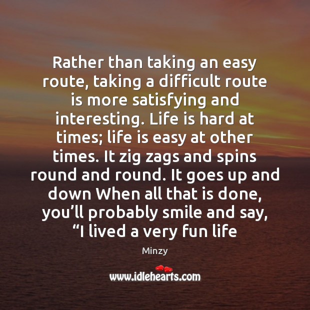 Rather than taking an easy route, taking a difficult route is more Life is Hard Quotes Image