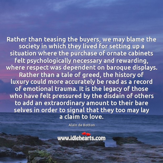 Rather than teasing the buyers, we may blame the society in which Alain de Botton Picture Quote