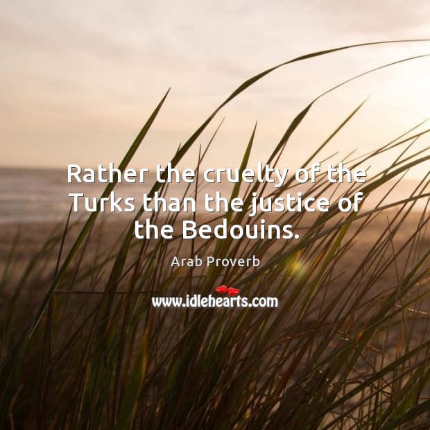 Rather the cruelty of the turks than the justice of the bedouins. Arab Proverbs Image