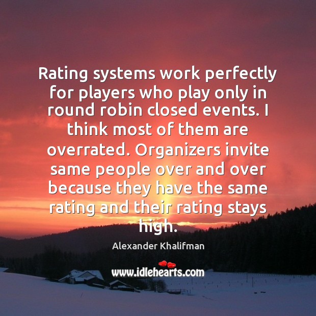 Rating systems work perfectly for players who play only in round robin Alexander Khalifman Picture Quote