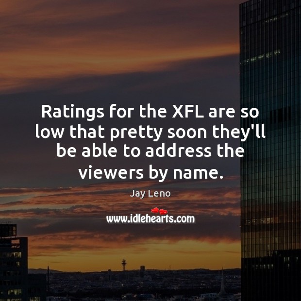 Ratings for the XFL are so low that pretty soon they’ll be 