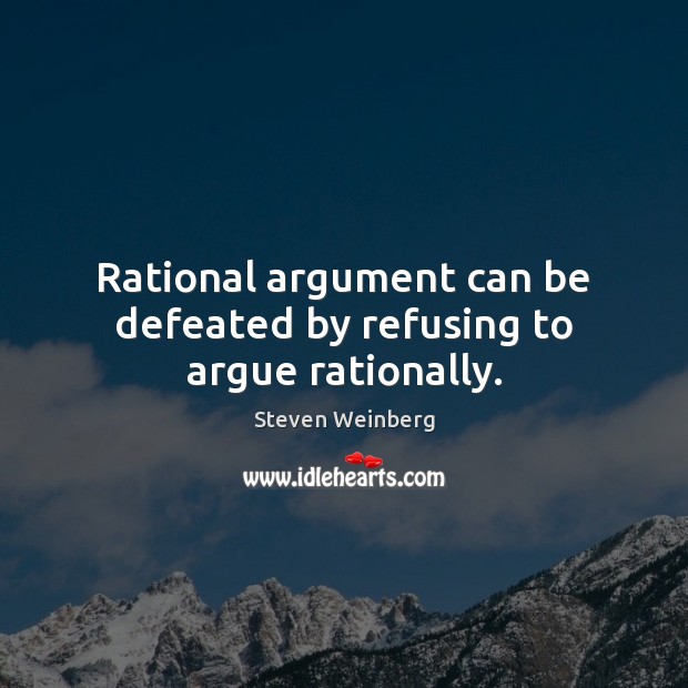 Rational argument can be defeated by refusing to argue rationally. Image