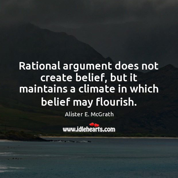 Rational argument does not create belief, but it maintains a climate in Image