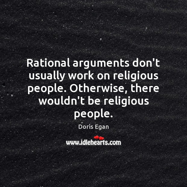 Rational arguments don’t usually work on religious people. Otherwise, there wouldn’t be Image