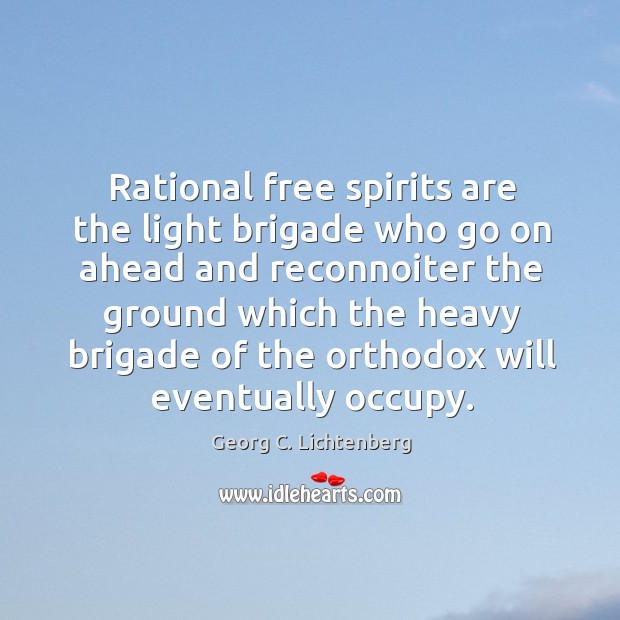 Rational free spirits are the light brigade who go on ahead and Georg C. Lichtenberg Picture Quote