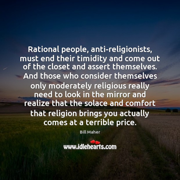 Rational people, anti-religionists, must end their timidity and come out of the Bill Maher Picture Quote