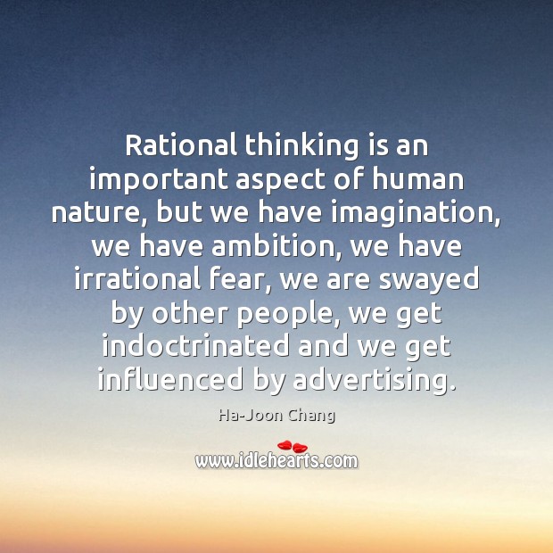 Rational thinking is an important aspect of human nature, but we have Ha-Joon Chang Picture Quote
