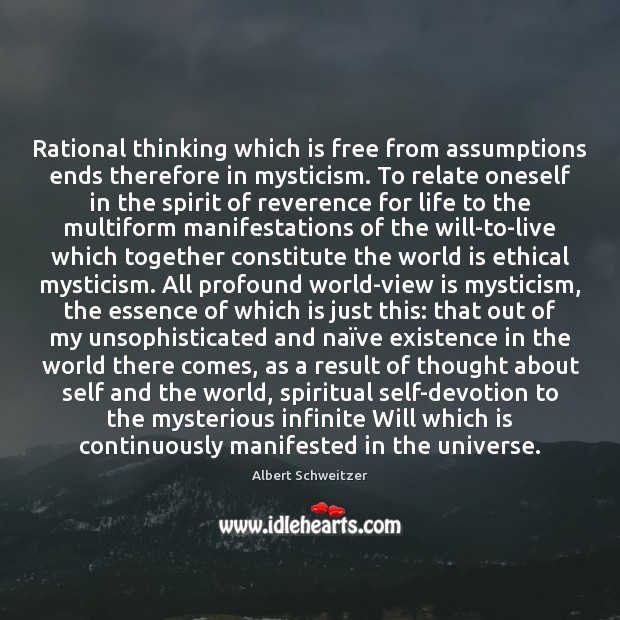 Rational thinking which is free from assumptions ends therefore in mysticism. To Albert Schweitzer Picture Quote
