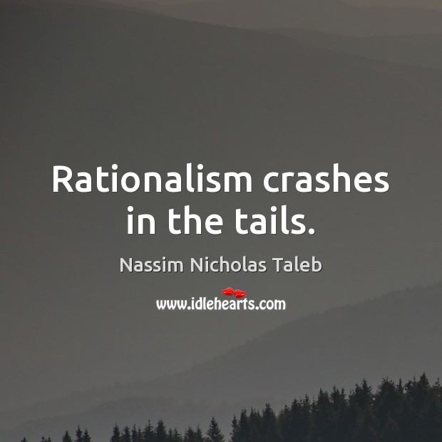Rationalism crashes in the tails. Nassim Nicholas Taleb Picture Quote