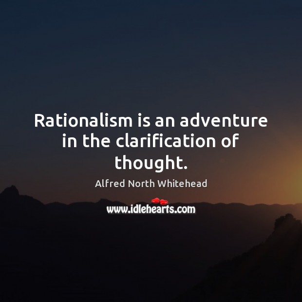 Rationalism is an adventure in the clarification of thought. Alfred North Whitehead Picture Quote