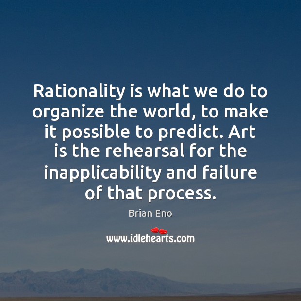 Rationality is what we do to organize the world, to make it Brian Eno Picture Quote