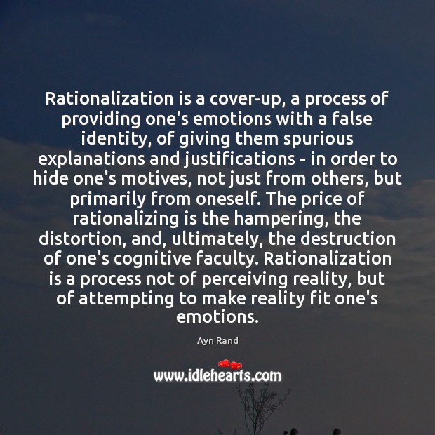 Rationalization is a cover-up, a process of providing one’s emotions with a Image