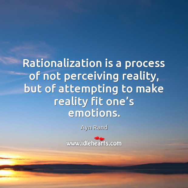 Rationalization is a process of not perceiving reality, but of attempting to Ayn Rand Picture Quote