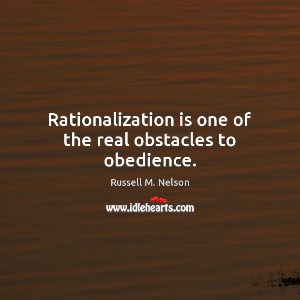 Rationalization is one of the real obstacles to obedience. Russell M. Nelson Picture Quote