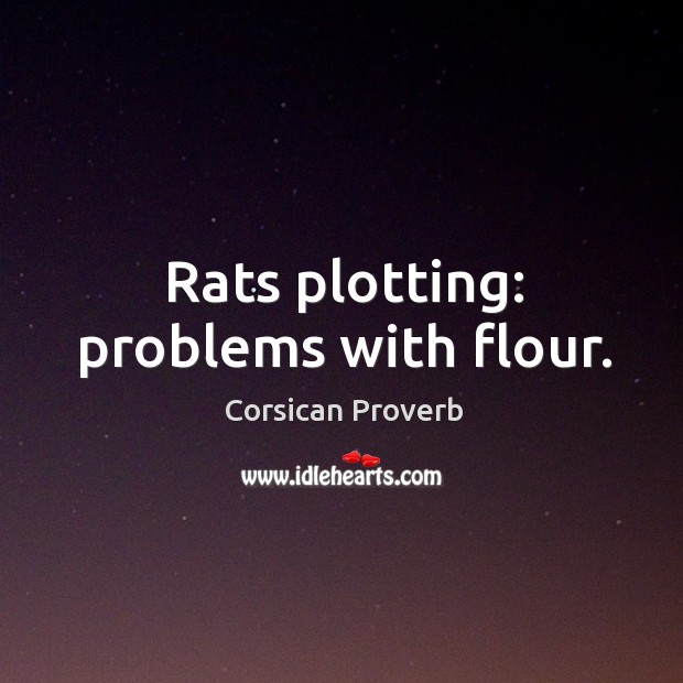 Rats plotting: problems with flour. Corsican Proverbs Image