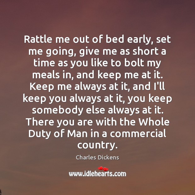 Rattle me out of bed early, set me going, give me as Charles Dickens Picture Quote