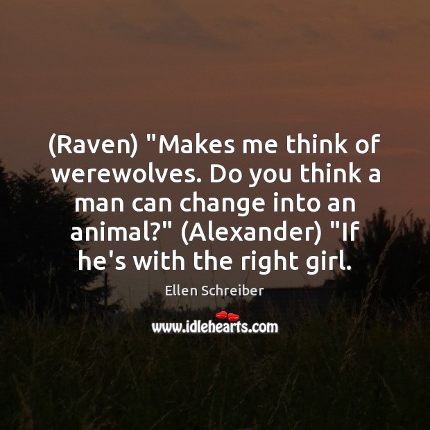 (Raven) “Makes me think of werewolves. Do you think a man can Ellen Schreiber Picture Quote