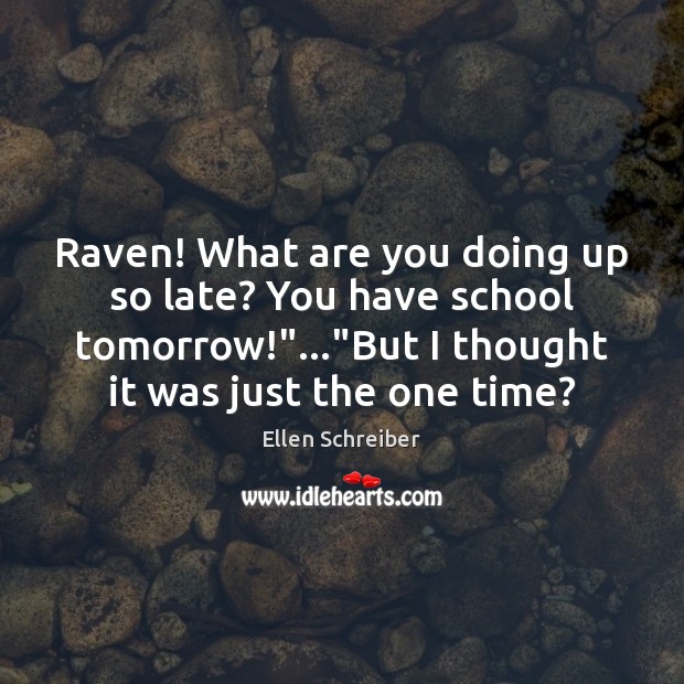 Raven! What are you doing up so late? You have school tomorrow!”…” Ellen Schreiber Picture Quote
