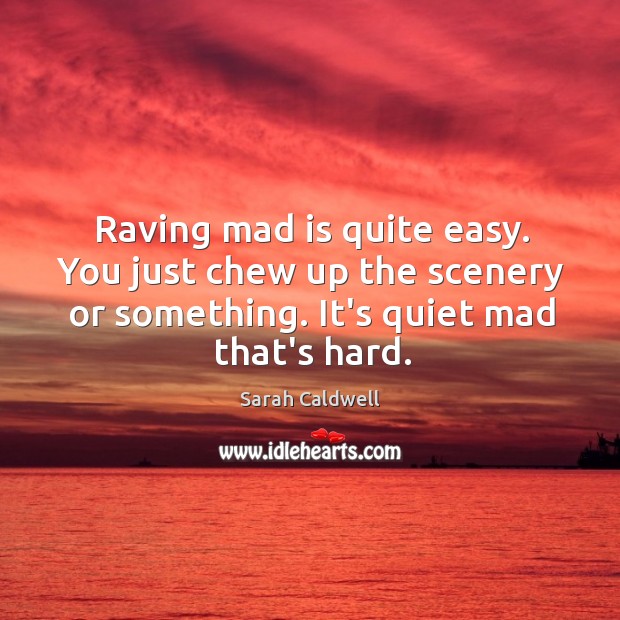 Raving mad is quite easy. You just chew up the scenery or Image