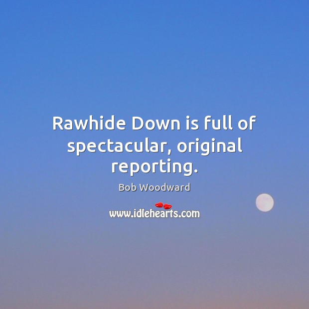Rawhide Down is full of spectacular, original reporting. Bob Woodward Picture Quote