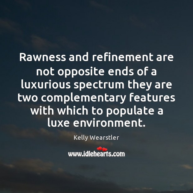 Rawness and refinement are not opposite ends of a luxurious spectrum they Kelly Wearstler Picture Quote